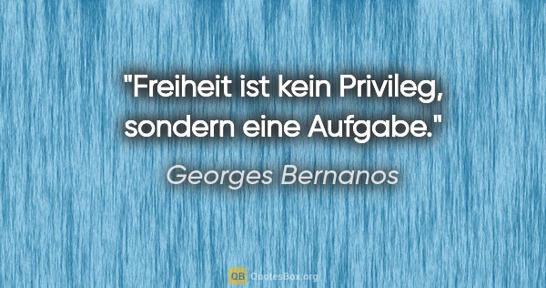 Georges Bernanos Zitat: "Freiheit ist kein Privileg, sondern eine Aufgabe."