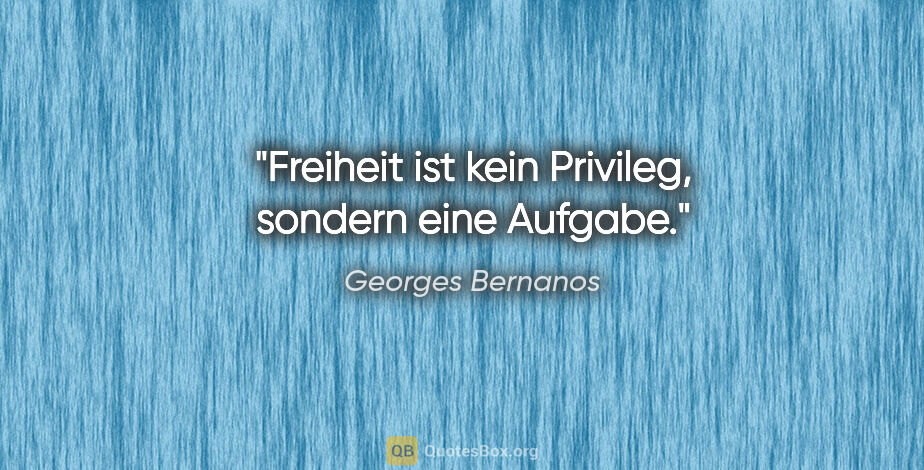 Georges Bernanos Zitat: "Freiheit ist kein Privileg, sondern eine Aufgabe."