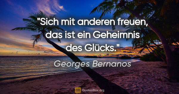 Georges Bernanos Zitat: "Sich mit anderen freuen, das ist ein Geheimnis des Glücks."