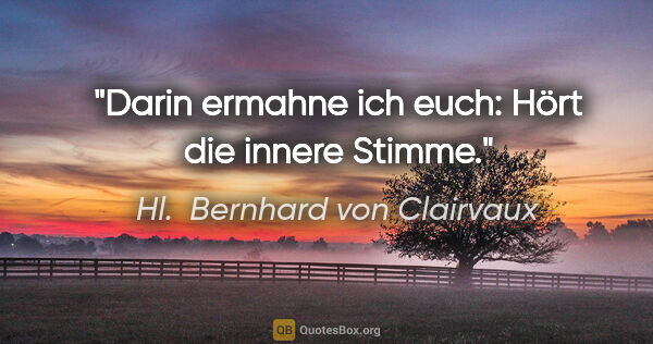 Hl.  Bernhard von Clairvaux Zitat: "Darin ermahne ich euch: Hört die innere Stimme."