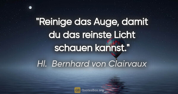 Hl.  Bernhard von Clairvaux Zitat: "Reinige das Auge, damit du das reinste Licht schauen kannst."