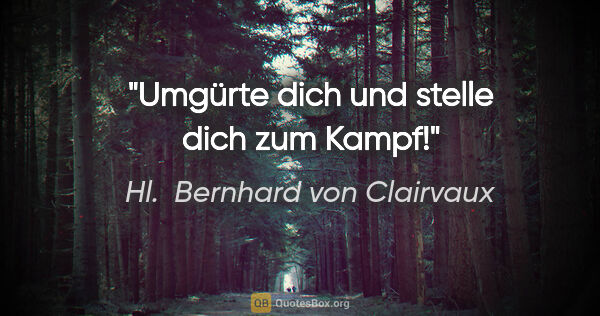 Hl.  Bernhard von Clairvaux Zitat: "Umgürte dich und stelle dich zum Kampf!"