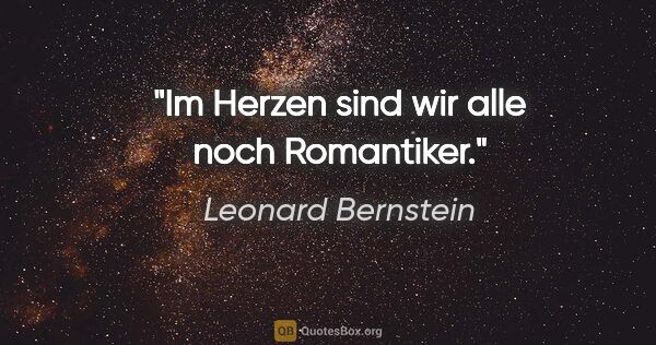 Leonard Bernstein Zitat: "Im Herzen sind wir alle noch Romantiker."