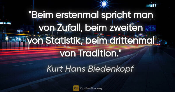 Kurt Hans Biedenkopf Zitat: "Beim erstenmal spricht man von Zufall, beim zweiten von..."