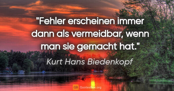 Kurt Hans Biedenkopf Zitat: "Fehler erscheinen immer dann als vermeidbar, wenn man sie..."