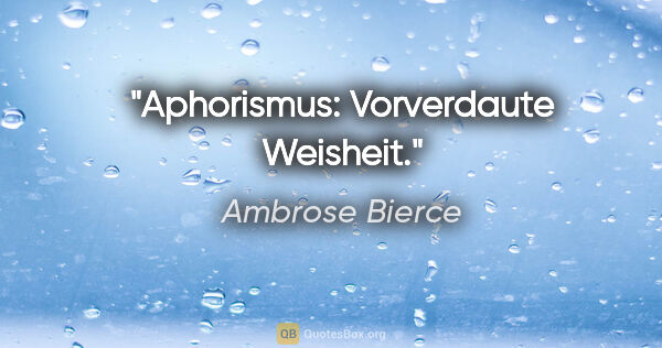 Ambrose Bierce Zitat: "Aphorismus: Vorverdaute Weisheit."