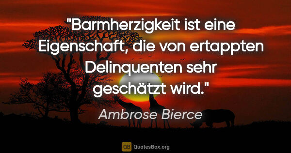 Ambrose Bierce Zitat: "Barmherzigkeit ist eine Eigenschaft, die von ertappten..."