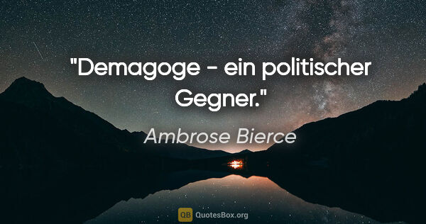 Ambrose Bierce Zitat: "Demagoge - ein politischer Gegner."