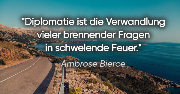 Ambrose Bierce Zitat: "Diplomatie ist die Verwandlung vieler brennender Fragen in..."