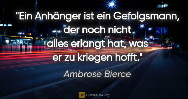 Ambrose Bierce Zitat: "Ein Anhänger ist ein Gefolgsmann, der noch nicht alles erlangt..."
