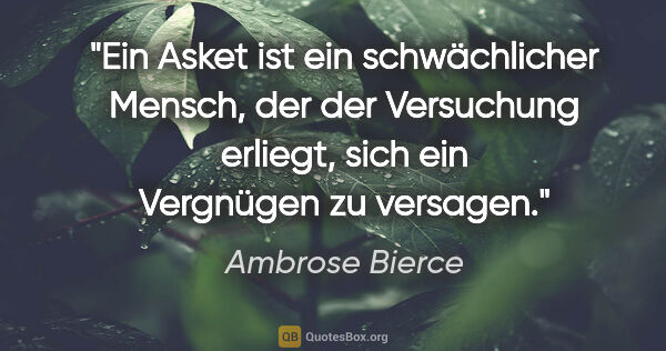Ambrose Bierce Zitat: "Ein Asket ist ein schwächlicher Mensch, der der Versuchung..."