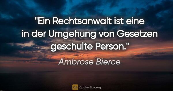 Ambrose Bierce Zitat: "Ein Rechtsanwalt ist eine in der Umgehung von Gesetzen..."