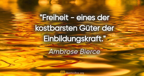 Ambrose Bierce Zitat: "Freiheit - eines der kostbarsten Güter der Einbildungskraft."
