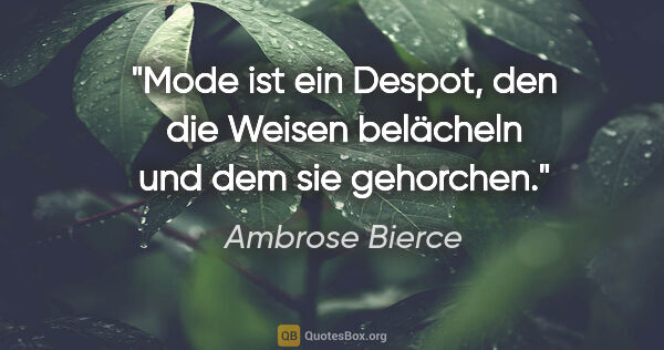 Ambrose Bierce Zitat: "Mode ist ein Despot, den die Weisen belächeln und dem sie..."