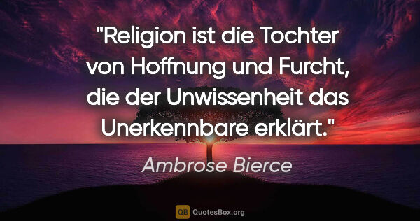 Ambrose Bierce Zitat: "Religion ist die Tochter von Hoffnung und Furcht, die der..."