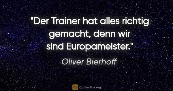 Oliver Bierhoff Zitat: "Der Trainer hat alles richtig gemacht, denn wir sind..."