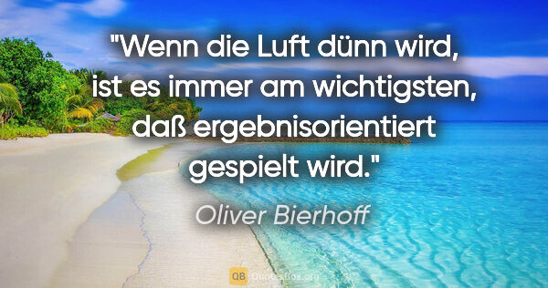 Oliver Bierhoff Zitat: "Wenn die Luft dünn wird, ist es immer am wichtigsten, daß..."