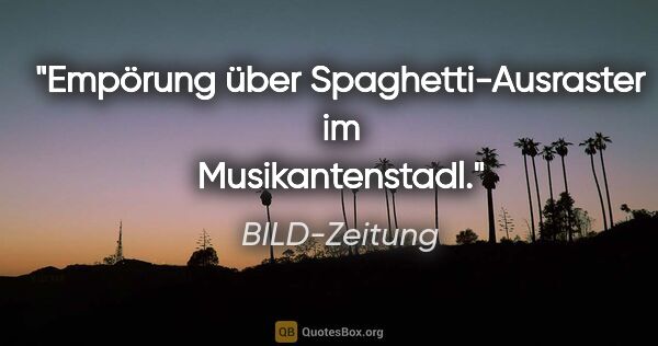 BILD-Zeitung Zitat: "Empörung über Spaghetti-Ausraster im Musikantenstadl."