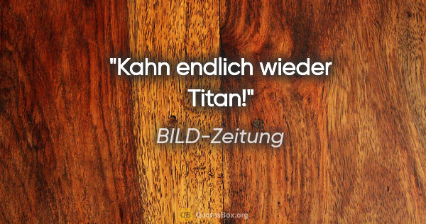 BILD-Zeitung Zitat: "Kahn endlich wieder Titan!"