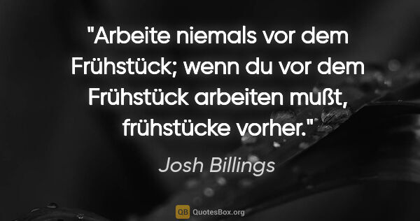 Josh Billings Zitat: "Arbeite niemals vor dem Frühstück; wenn du vor dem Frühstück..."