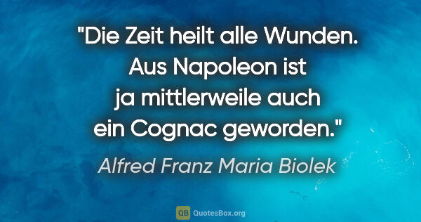 Alfred Franz Maria Biolek Zitat: "Die Zeit heilt alle Wunden. Aus Napoleon ist ja mittlerweile..."