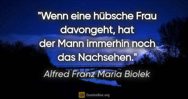 Alfred Franz Maria Biolek Zitat: "Wenn eine hübsche Frau davongeht, hat der Mann immerhin noch..."