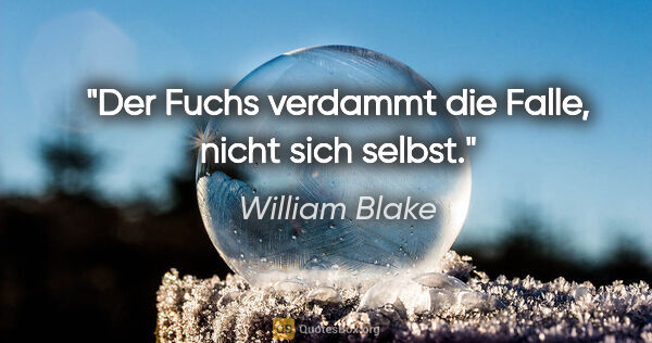 William Blake Zitat: "Der Fuchs verdammt die Falle, nicht sich selbst."
