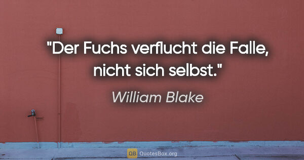 William Blake Zitat: "Der Fuchs verflucht die Falle, nicht sich selbst."