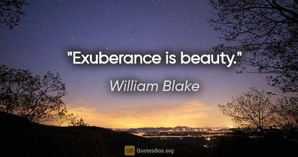 William Blake Zitat: "Exuberance is beauty."