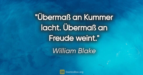 William Blake Zitat: "Übermaß an Kummer lacht. Übermaß an Freude weint."