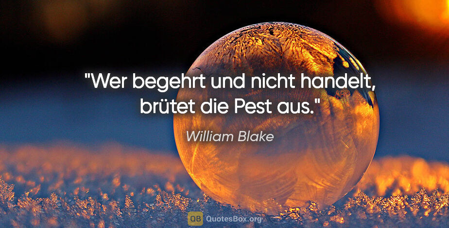 William Blake Zitat: "Wer begehrt und nicht handelt, brütet die Pest aus."
