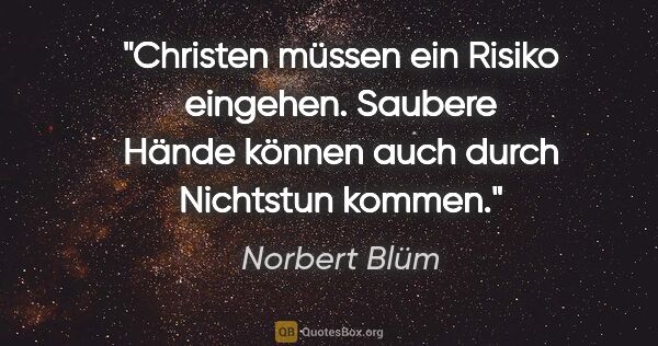 Norbert Blüm Zitat: "Christen müssen ein Risiko eingehen. Saubere Hände können auch..."