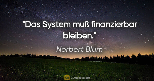 Norbert Blüm Zitat: "Das System muß finanzierbar bleiben."