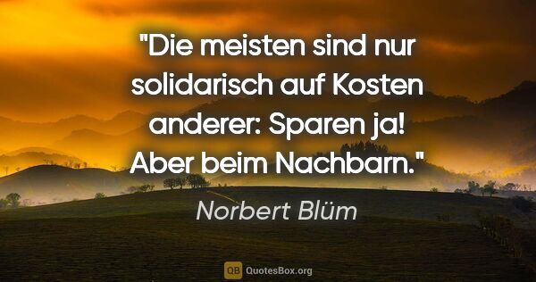 Norbert Blüm Zitat: "Die meisten sind nur solidarisch auf Kosten anderer: Sparen..."