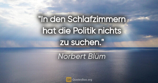 Norbert Blüm Zitat: "In den Schlafzimmern hat die Politik nichts zu suchen."