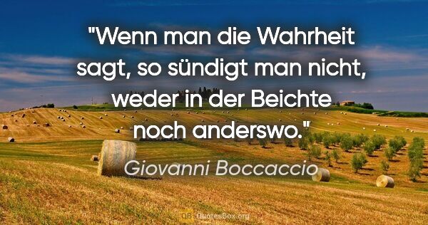 Giovanni Boccaccio Zitat: "Wenn man die Wahrheit sagt, so sündigt man nicht, weder in der..."