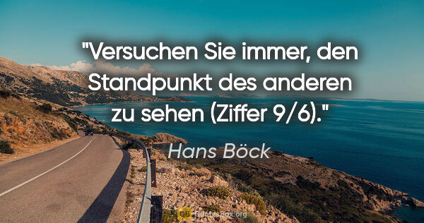 Hans Böck Zitat: "Versuchen Sie immer, den Standpunkt des anderen zu sehen..."