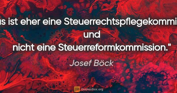 Josef Böck Zitat: "Das ist eher eine Steuerrechtspflegekommission und nicht eine..."