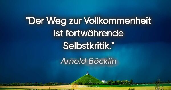 Arnold Böcklin Zitat: "Der Weg zur Vollkommenheit ist fortwährende Selbstkritik."