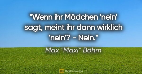 Max "Maxi" Böhm Zitat: ""Wenn ihr Mädchen 'nein' sagt, meint ihr dann wirklich..."