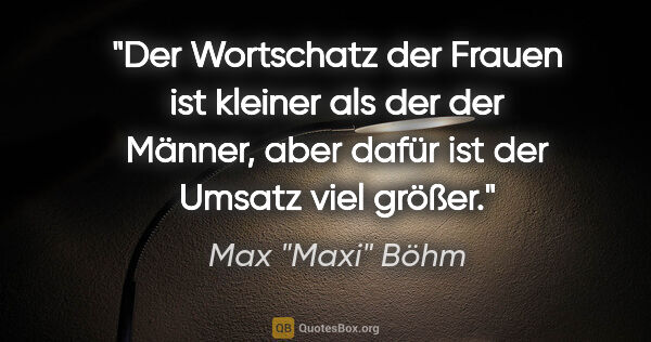 Max "Maxi" Böhm Zitat: "Der Wortschatz der Frauen ist kleiner als der der Männer, aber..."