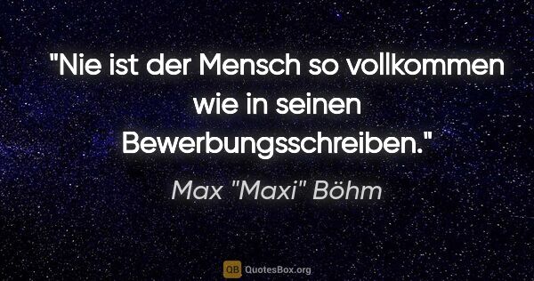 Max "Maxi" Böhm Zitat: "Nie ist der Mensch so vollkommen wie in seinen..."
