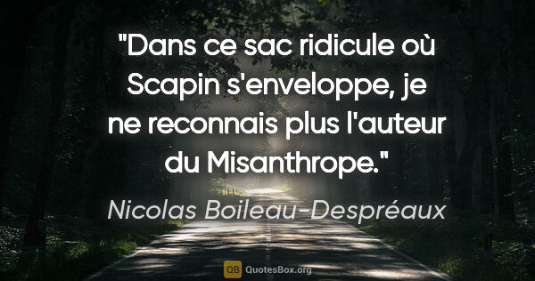 Nicolas Boileau-Despréaux Zitat: "Dans ce sac ridicule où Scapin s'enveloppe, je ne reconnais..."