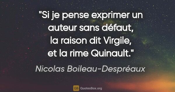 Nicolas Boileau-Despréaux Zitat: "Si je pense exprimer un auteur sans défaut, la raison dit..."