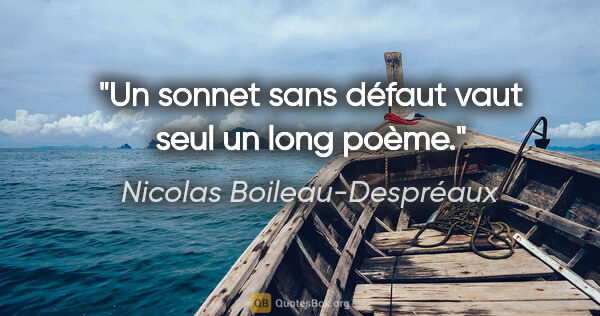Nicolas Boileau-Despréaux Zitat: "Un sonnet sans défaut vaut seul un long poème."