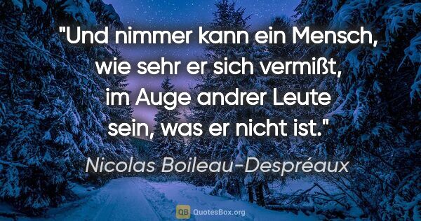 Nicolas Boileau-Despréaux Zitat: "Und nimmer kann ein Mensch, wie sehr er sich vermißt, im Auge..."