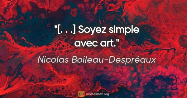 Nicolas Boileau-Despréaux Zitat: "[. . .] Soyez simple avec art."