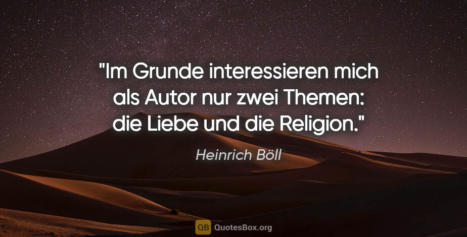 Heinrich Böll Zitat: "Im Grunde interessieren mich als Autor nur zwei Themen: die..."