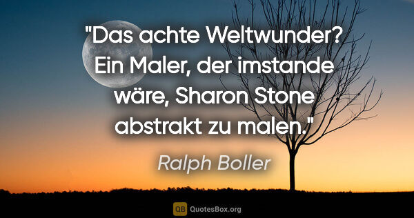 Ralph Boller Zitat: "Das achte Weltwunder? Ein Maler, der imstande wäre, Sharon..."