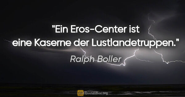 Ralph Boller Zitat: "Ein Eros-Center ist eine Kaserne der Lustlandetruppen."